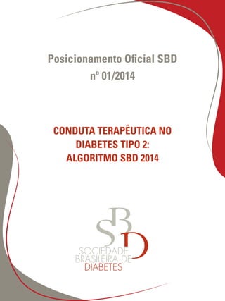 Posicionamento Oficial SBD 
nº 01/2014 
Conduta Terapêutica no 
Diabetes Tipo 2: 
Algoritmo SBD 2014 
 