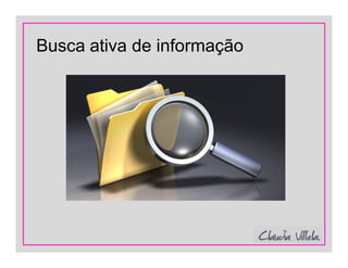 Busca ativa de informação
 