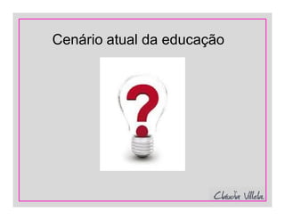 Cenário atual da educação
 