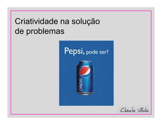 Criatividade na solução
de problemas
 