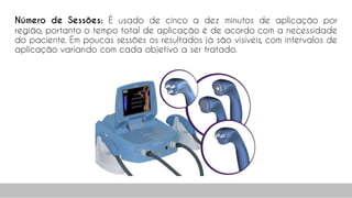 Número de Sessões: É usado de cinco a dez minutos de aplicação por
região, portanto o tempo total de aplicação é de acordo com a necessidade
do paciente. Em poucas sessões os resultados já são visíveis, com intervalos de
aplicação variando com cada objetivo a ser tratado.
34
 