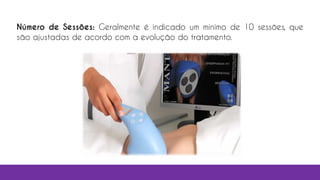 Número de Sessões: Geralmente é indicado um mínimo de 10 sessões, que
são ajustadas de acordo com a evolução do tratamento.
 