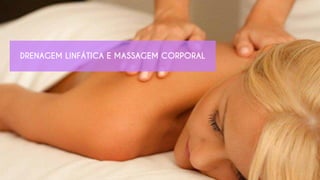 DRENAGEM LINFÁTICA E MASSAGEM CORPORAL
 