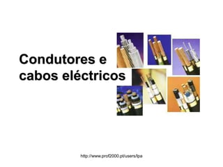 http://www.prof2000.pt/users/lpa
Condutores e
cabos eléctricos
 