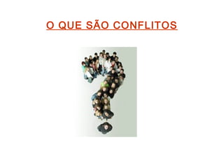O QUE SÃO CONFLITOS
 