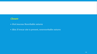 Closure
• Oral mucosa. Resorbable sutures
• Skin. If trocar site is present, nonresorbable sutures
159
 