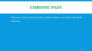 CHRONIC PAIN
 This occurs more commonly when condylar fractures are treated with closed
reduction.
169
 
