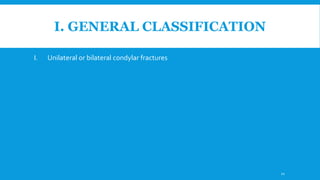 I. GENERAL CLASSIFICATION
I. Unilateral or bilateral condylar fractures
21
 