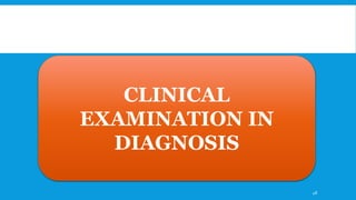 CLINICAL
EXAMINATION IN
DIAGNOSIS
48
 