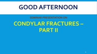 GOOD AFTERNOON
SEMINAR PRESENTATION ON
CONDYLAR FRACTURES –
PART II
67
 