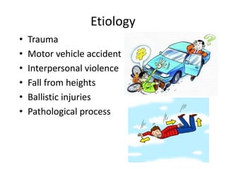 Etiology
• Trauma
• Motor vehicle accident
• Interpersonal violence
• Fall from heights
• Ballistic injuries
• Pathological process
 