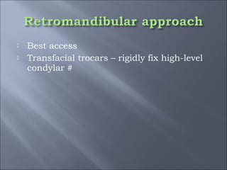 Best access
 Transfacial trocars – rigidly fix high-level
condylar #
 