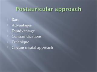  Rare
 Advantages
 Disadvantage
 Contraindications
 Technique
 Circum meatal approach
 