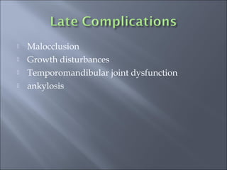  Malocclusion
 Growth disturbances
 Temporomandibular joint dysfunction
 ankylosis
 