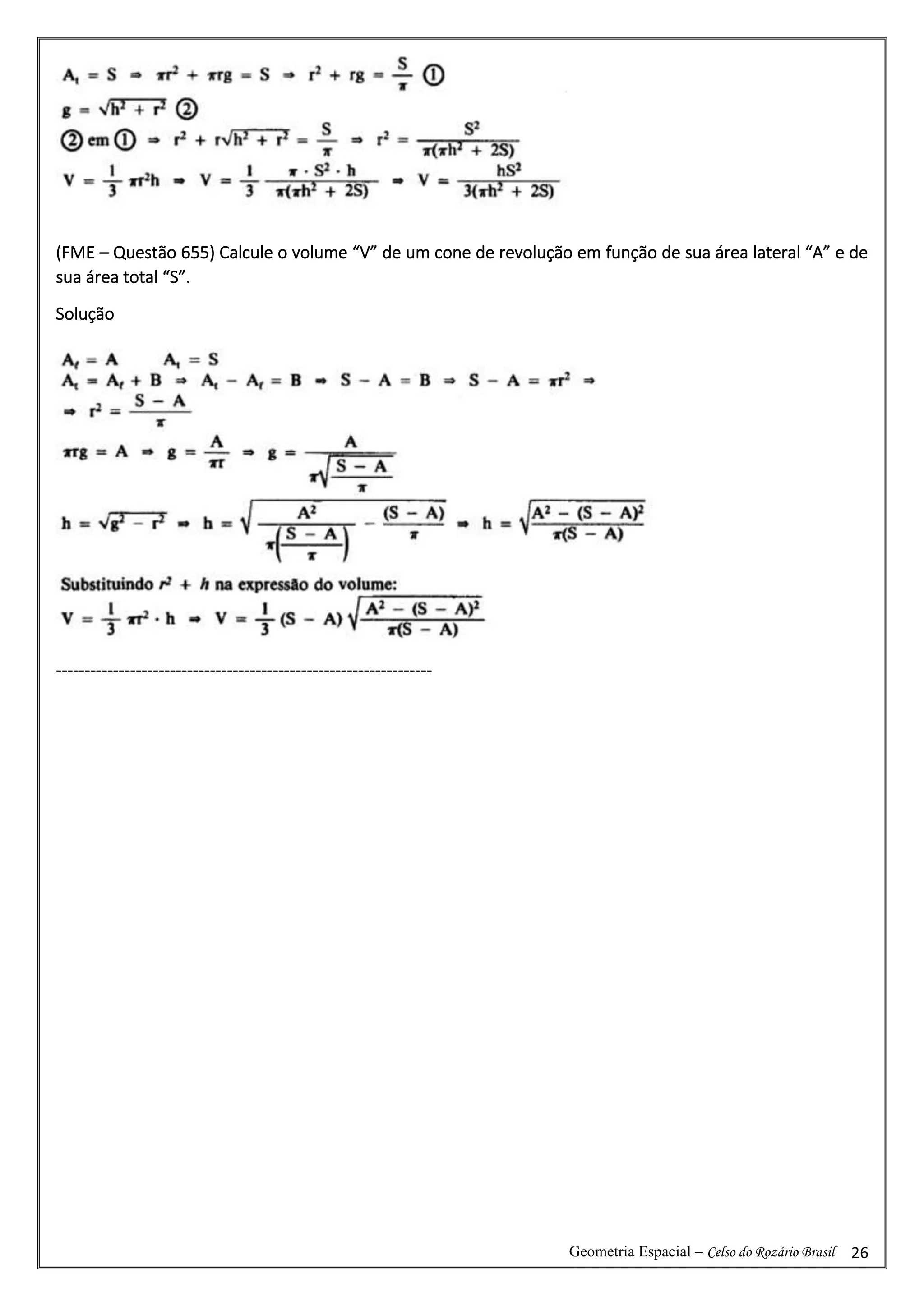 Geometria Espacial – Celso do Rozário Brasil 26
(FME – Questão 655) Calcule o volume “V” de um cone de revolução em função de sua área lateral “A” e de
sua área total “S”.
Solução
------------------------------------------------------------------
 