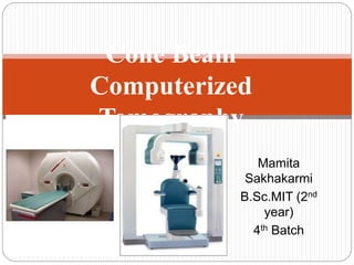 Mamita
Sakhakarmi
B.Sc.MIT (2nd
year)
4th Batch
Cone Beam
Computerized
Tomography
 