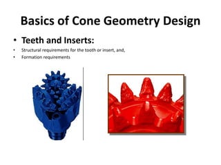 Basics of Cone Geometry Design
• Teeth and Inserts:
• Structural requirements for the tooth or insert, and,
• Formation requirements
 