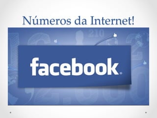 Números  da  Internet!	
 