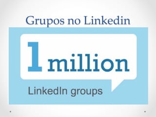 Grupos  no  Linkedin	
 