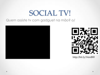 SOCIAL  TV!	
Quem assiste tv com gadguet na mão? o/




                                    h>p://bit.ly/14znBf0	
 