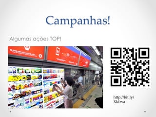 Campanhas!	
Algumas ações TOP!




                       h>p://bit.ly/
                       Xldrva	
 