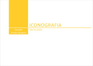 ICONOGRAFIA
BRASILIDADEDanielle
Simões-Borgiani
 