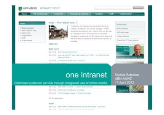 one intranet                    Michiel Scholten
                                                                    ABN AMRO
Optimized customer service through integrated use of online media   17 April 2012
 