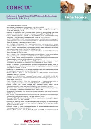 CONECTA® 
Suplemento de Omega-3 Rico en DHA/EPA Altamente Biodisponibles y 
Vitaminas A, B1, B2, B6, B12 y D3 
Leukot Essent Fatty Acids 2010;82:315-318. 
• Innis, S. Dietary (n-3) fatty acids and brain development. J Nutr 2007;137:855-859. 
• Jackson, M.J., Roberts, J., Edwards, R.H. Effects of dietary-fish-oil feeding on muscle growth and damage in the 
rat. Br J Nutr. 1988 Sep;60(2):217-24. 
• Kalminj, S., Van Boxtel, M.P.J., Ocke, M., Verschuren, W.M.M., Kromhout, D., Launer, L.J. Dietary intake of fatty 
acids and fish in relation to cognitive performance at middle age. Neurology. 2004 Jan 27;62(2):275-80. 
• Lim, S.Y., Hoshiba, J., Moriguchi, T., Salem, N. Jr.N-3 fatty acid deficiency induced by a modified artificial rearing 
method leads to poorer performance in spatial learning tasks. Pediatr Res. 2005 Oct;58(4):741-8. 
• Lim, S.Y., Hoshiba, J., Salem, N. Jr. An extraordinary degree of structural specificity is required in neural phospholi-pids 
for optimal brain function: n-6 docosapentaenoic acid substitution for docosahexaenoic acid leads to a loss in 
spatial task performance. J Neurochem. 2005 Nov;95(3):848-57. 
• Lim, S.Y., Suzuki, H. Dose-response effect of egg-phosphatidylcholine on maze-learning ability and fatty acid 
composition of plasma and brain in aged mice fed an n-3 fatty acid-deficient diet. Ann Nutr Metab. 2002;46(5):215-21. 
• Lim, S.Y., Suzuki, H. Dose-response effect of docosahexaenoic acid ethyl ester on maze behavior and brain fatty 
acid composition in adult mice. Int J Vitam Nutr Res. 2002 Mar;72(2):77-84. 
• Lim, S.Y., Suzuki, H. Changes in maze behavior of mice occur after sufficient accumulation of docosahexaenoic 
acid in brain. J Nutr. 2001 Feb;131(2):319-24. 
• Lim, S.Y., Suzuki, H. Effect of dietary docosahexaenoic acid and phosphatidylcholine on maze behavior and fatty 
acid composition of plasma and brain lipids in mice. Int J Vitam Nutr Res. 2000 Sep;70(5):251-9 
• Lim, S.Y., Suzuki, H. Intakes of dietary docosahexaenoic acid ethyl ester and egg phosphatidylcholine improve 
maze-learning ability in young and old mice. J Nutr. 2000 Jun;130(6):1629-32. 
• Mayurasakorn, K., Williams, J.J., Ten, V.S., Deckelbaum, R.J. Docosahexaenoic acid: brain accretion and roles in 
neuroprotection after brain hipoxia and ischemia. Curr Opin Clin Nutr Metab Care 2011; 14: 158-167. 
• McCann, J.C., Ames, B.N. Is Docosahexaenoic acid, an n-3 long-chain polyunsaturated fatty acid, required for 
development of normal brain function? An overview of evidence from cognitive and behavioral tests in humans and 
animals. Am J Clin Nutr 2005; 82: 281-295. 
• Mesa García, M.D., Aguilera García, C.M., Gil Hernández, A. Importancia de los lípidos en el tratamiento nutricional 
de las patologías de base inflamatoria. Nutr Hosp. 2006; 21(2): 30-43. 
• Morris, M.C., Evans, D.A., Bienias, J.L. y cols. Consumption of fish and n-3 fatty acids and risk of incident Alzheimer 
disease. Arch Neurol 2003; 60: 940-946. 
• Nussbaum, R.L. and Ellis C.E. Alzheimer’s disease and Parkinson’s disease. N Engl J Med 2003; 348: 1356-1364. 
• Lama, R.A., Moráis, A. Las grasas en la alimentación infantil. Importancia de los ácidos grasos poliinsaturados. An 
Pediatr, Monogr 2005;3(1):16-23. 
• Rueda, F., Domingo, J.C., Mach, N. Efectos de los ácidos grasos omega 3 y otros suplementos alimenticios en 
procesos patológicos relacionados con la tercera edad. Rev Esp Nutr Hum Diet. 2011;15(1):20-29. 
• Sánchez, A., Puche, R., Zeni, S., Oliveri, B., Galich, A.M., Meffei, L., Plantalech, L.,Poudes, G., Bregni, C. Papel del 
calcio y de la vitamina D en la salud ósea (Parte I). Rev Esp Enferm Metab Oseas. 2002; 11(6):201-217. 
• Sanhueza, J., Nieto, S., Valenzuela, A. Ácido docosahexaenoico (DHA), desarrollo cerebral, memoria y aprendiza-je: 
la importancia de la suplementación perinatal. Rev Chil Nutr 2004;31(2):84-92. 
• Simopoulos, A.P. The importance of the ratio of omega-6/omega-3 essential fatty acids. Biomed Pharmacother. 
2002; 56: 365-379. 
• Sinn, N., Bryan, D. Effect of Supplementation with polyunsaturated fatty acids and micronutrients on learning and 
behavior problems associated with child ADHD. J Dev Behav Pediatr 2007;28:82-91. 
• Soderberg, M., Edlund, C., Kristensson, K., Dallner, G. Fatty acid composition of brain phospholipids in aging and 
in Alzheimer’s disease. Lipids 1991; 26: 421-425. 
• Studzinski, C.M., Araujo, J.A., Milgram, N.W. The canine model of human cognitive aging and dementia: pharmaco-logical 
validity of the model for assessment of human cognitive-enhancing drugs. Prog Neuropsychopharmacol Biol 
Psychiatry. 2005 Mar;29(3):489-98. 
• Sontrop, L., Campbell, M.K. Omega-3 polyunsaturated fatty acids and depression: a review of the evidence and a 
methodological critique. Prev Med 2006; 42(1): 4-13. 
• Stevens, L., Zentall, S., Deck, J., Abate, M., Watkins, B., Lipp, S. Essential fatty acid metabolism in boys with 
Teléf.: +34 918 440 273 · vetnova@vetnova.net · www.vetnova.net 
 