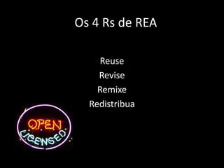 Os 4 Rs de REA

    Reuse
    Revise
    Remixe
  Redistribua
 