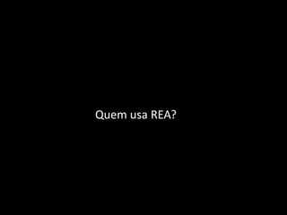 Quem usa REA?
 