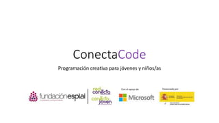 ConectaCode
Programación creativa para jóvenes y niños/as
 