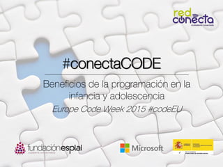 #conectaCODE
Beneficios de la programación en la
infancia y adolescencia
Europe Code Week 2015 #codeEU
 