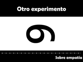 Sobre empatía
Otro experimento
 