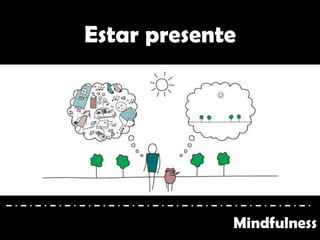 Mindfulness
Estar presente
 