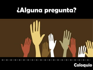 Coloquio
¿Alguna pregunta?
 
