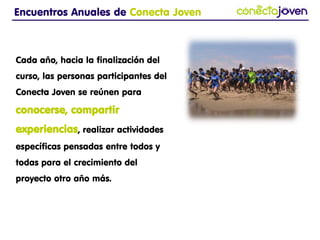 www.fundacionesplai.org
www.esplai.org
(+34) 93 474 7474
fundacion@esplai.org
Encuentros Anuales Conecta Joven
Cada año, hacia la finalización del curso, las personas participantes del Conecta Joven se
reúnen para conocerse, compartir experiencias, realizar actividades específicas pensadas
entre todos y todas para el crecimiento del proyecto a con las intenciones de:
Visualizar de manera global el trabajo comunitario realizado por cada una de
estas entidades y compartir sus buenas prácticas, generando así experiencias y
sinergias de aprendizaje que llevan a la creación de acciones pedagógicas
relacionadas con su entorno.
Reforzar la red y su continuidad en líneas comunes de trabajo.
Fortalecer el papel de las personas jóvenes capaces de implicarse en el cambio
social a través de la metodología Aprendizaje-Servicio. Evidenciar sus logros,
aprendizajes y dificultades como formadores digitales.
 