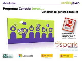 www.fundacionesplai.org
www.esplai.org
(+34) 93 474 7474
fundacion@esplai.org
Programa Conecta Joven….
Conectando generaciones !!!
1er Premio Global de
Telecentros 2013 en la
categoría de mejor
Iniciativa de Telecentro.
 