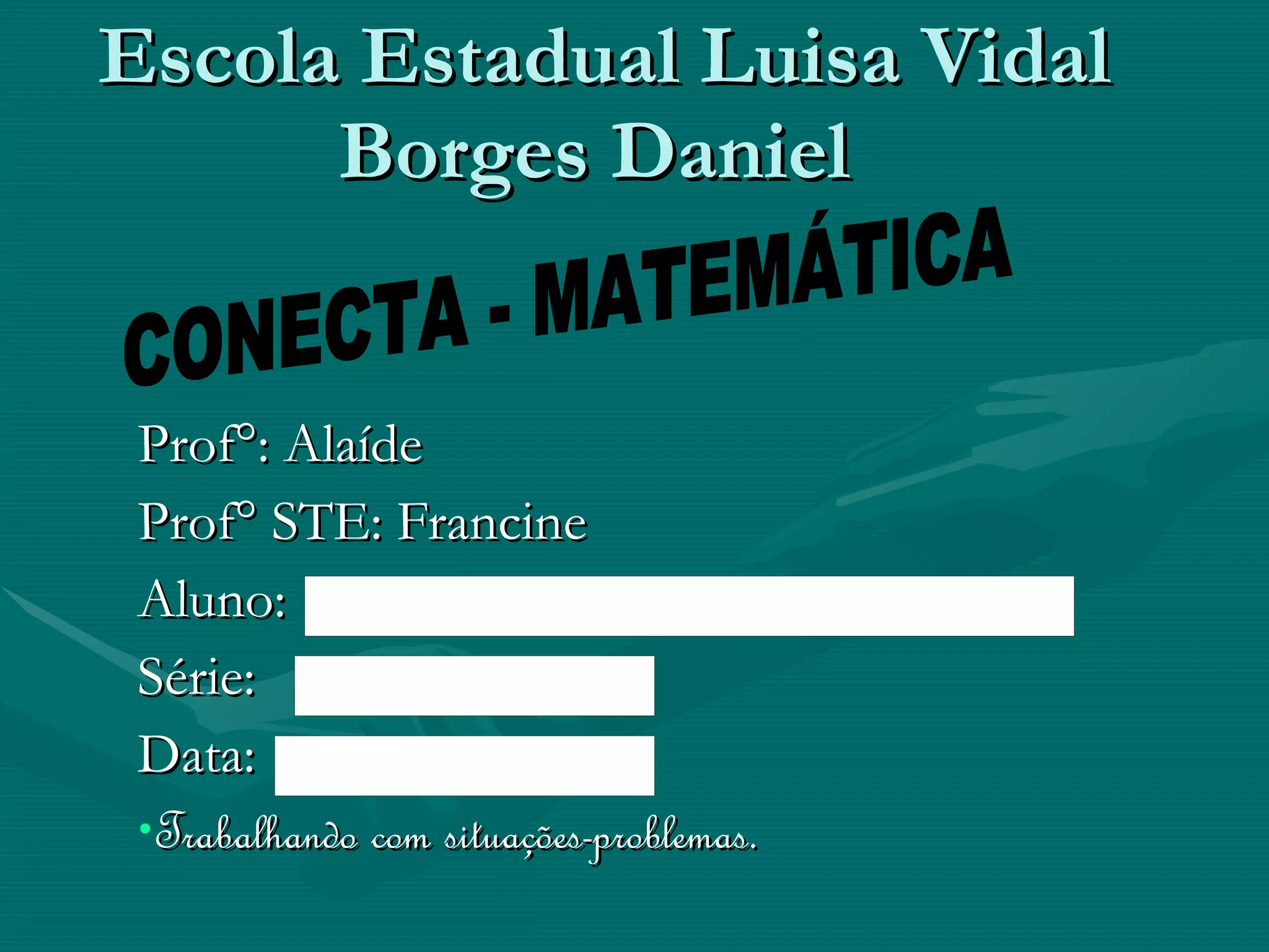 Escola Estadual Luisa Vidal Borges Daniel Prof°: Alaíde Prof° STE: Francine Aluno: Série: Data: Trabalhando com situações-problemas. CONECTA - MATEMÁTICA