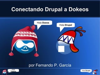 Conectando Drupal a Dokeos

             Hola Doeos
                          Hola Drupal




         por Fernando P. García
 Hola
Dokeos                                  Hola Drupal   1
 