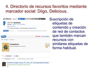 4. Directorio de recursos favoritos mediante  marcador social: Diigo, Delicious. Suscripción de etiquetas de contenido y c...