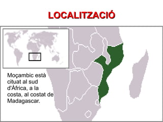 LOCALITZACIÓ




Moçambic està
cituat al sud
d'Àfrica, a la
costa, al costat de
Madagascar.
 