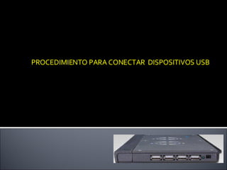PROCEDIMIENTO PARA CONECTAR  DISPOSITIVOS USB 