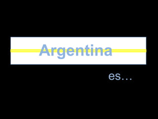 Argentina es… 