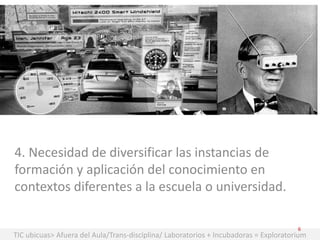 4. Necesidad de diversificar las instancias de
formación y aplicación del conocimiento en
contextos diferentes a la escuel...