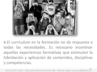 6.El currículum en la formación no da respuesta a
todas las necesidades. Es necesario incentivar
aquellas experiencias for...