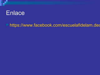 Enlace
 https://www.facebook.com/escuelafidelam.dec
 