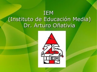 IEM
(Instituto de Educación Media)
       Dr. Arturo Oñativia
 