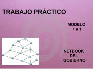 TRABAJO PRÁCTICO MODELO  1 a 1 NETBOOK  DEL  GOBIERNO 