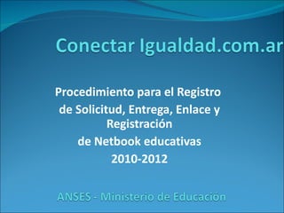 Procedimiento para el Registro  de Solicitud, Entrega, Enlace y Registración de Netbook educativas 2010-2012 