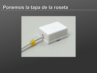 Ponemos la tapa de la roseta

 